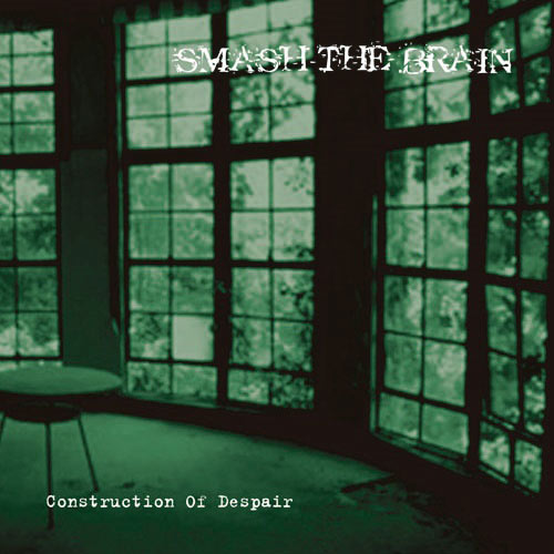 SMASH THE BRAIN - Construction Of Despair cover 