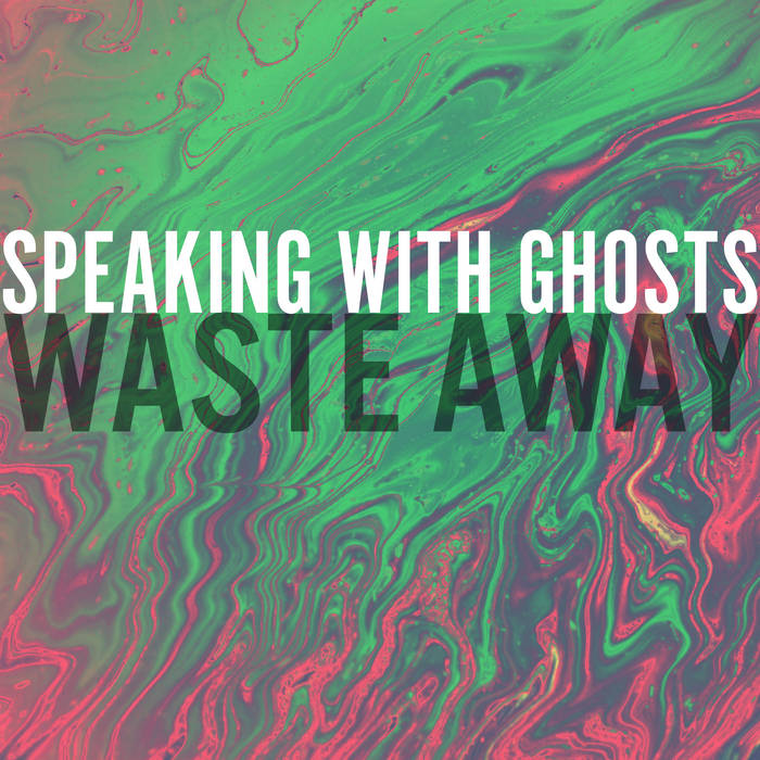 SPEAKING WITH GHOSTS - Waste Away cover 