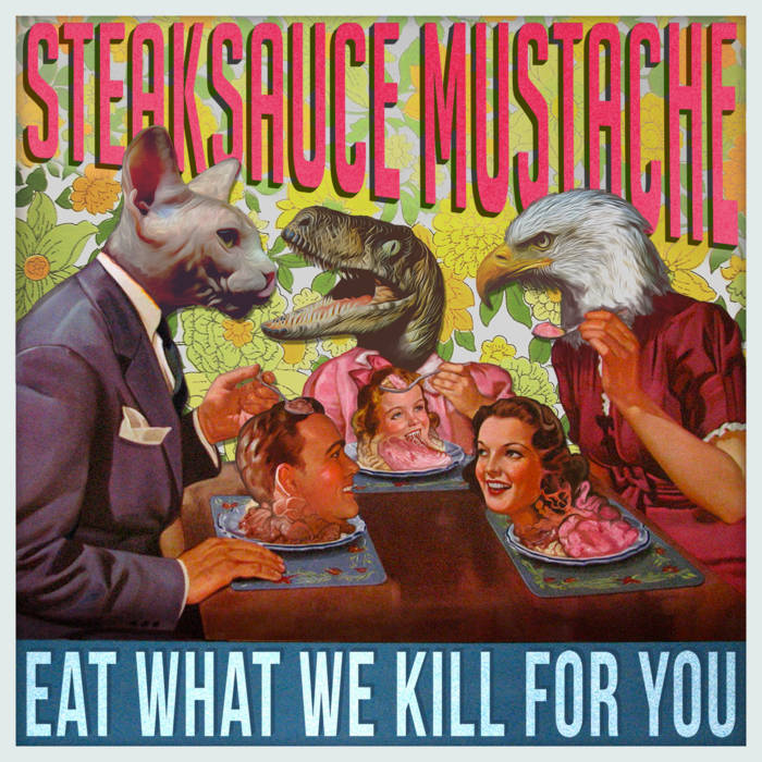 STEAKSAUCE MUSTACHE - Eat What We Kill For You cover 