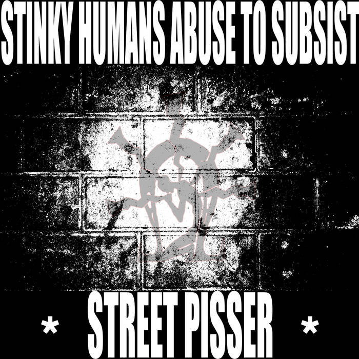 STINKY HUMANS ABUSE TO SUBSIST - Street Pisser cover 
