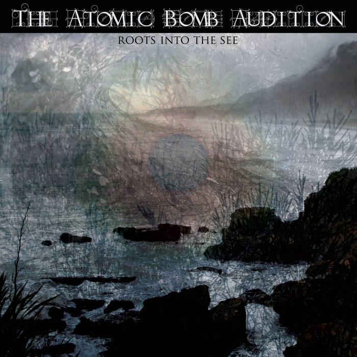 THE ATOMIC BOMB AUDITION - Roots Into The See cover 