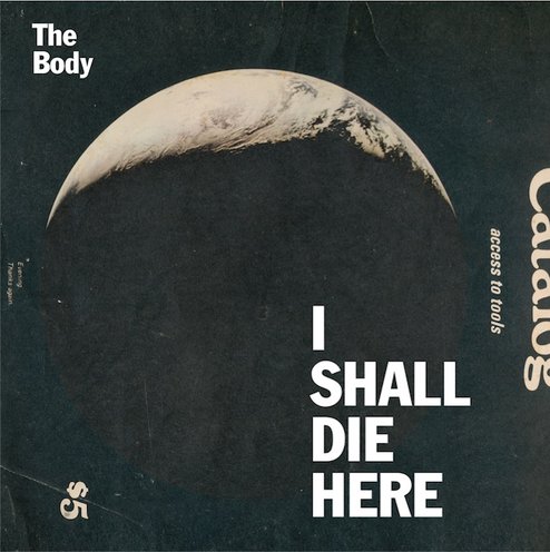 THE BODY - I Shall Die Here cover 