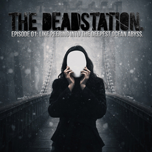 THE DEADSTATION - Episode 01- Like Peering Into The Deepest Ocean Abyss cover 