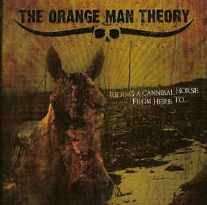 THE ORANGE MAN THEORY - Riding A Cannibal Horse From Here To... cover 