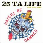25 TA LIFE New, Old & Rare - Haterz Be Damned album cover