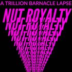 A TRILLION BARNACLE LAPSE Nut Royalty album cover