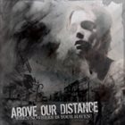 ABOVE OUR DISTANCE When Nowhere Is Your Haven album cover