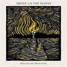 ABOVE US THE WAVES Rough On High Seas album cover