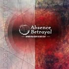 ABSENCE BETRAYAL When The Sun Goes Out album cover