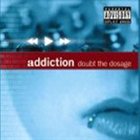 ADDICTION CREW Doubt the Dosage (as Addiction) album cover