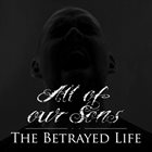 ALL OF OUR SONS The Betrayed Life album cover