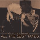 ALL THE BEST TAPES This Is Not A Record, This Is All The Best Tapes album cover
