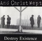 AND CHRIST WEPT Destroy Existence album cover