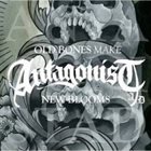 ANTAGONIST A.D. Old Bones Make New Blooms album cover
