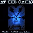 AT THE GATES With Fear I Kiss the Burning Darkness album cover