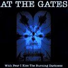 AT THE GATES — With Fear I Kiss the Burning Darkness album cover