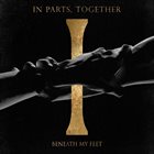 BENEATH MY FEET In Parts, Together album cover