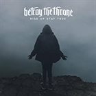 BETRAY THE THRONE Rise Up Stay True album cover