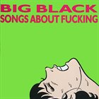BIG BLACK Songs About Fucking album cover