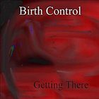 BIRTH CONTROL Getting There album cover