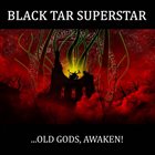 BLACK TAR SUPERSTAR ...Old Gods, Awaken! album cover