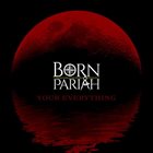 BORN PARIAH Your Everything album cover