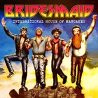 BRIDESMAID International House Of Mancakes album cover