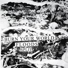 BURN YOUR WORLD Burn Your World / Floods Split album cover