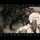 BURN YOUR WORLD Living Decay album cover