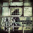 BURY WHAT'S LEFT There Is No Solace In The End album cover