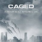 CAGED A Prison Built To Slowly Die album cover