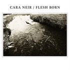 CARA NEIR Cara Neir / Flesh Born album cover