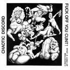 CHAOTIC DISCHORD Fuck Off You Cunt !... What A Load Of Bollocks !!! / You've Got To Be Obscene To Be Heard album cover
