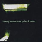 CLEARING AUTUMN SKIES Pulses And Matter album cover