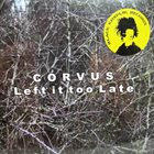 CORVUS Left It Too Late album cover