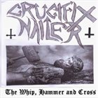 CRUCIFIX NAILER The Whip, Hammer, and Cross album cover