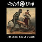 CRUSH FISH I'll Show You A 7 Inch album cover