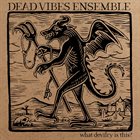DEAD VIBES ENSEMBLE What Devilry Is This? album cover