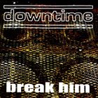 DOWNTIME Break Him album cover