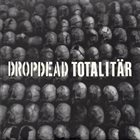 DROPDEAD Dropdead / Totalitär album cover