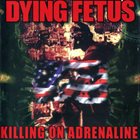 DYING FETUS Killing on Adrenaline album cover