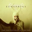 ECNEPHIAS The Sad Wonder of the Sun album cover