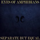 EYES OF AMPHIBIANS Separate But Equal album cover