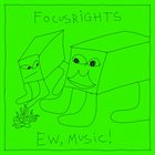 FOCUSRIGHTS Ew, Music! album cover