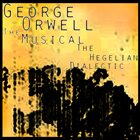 GEORGE ORWELL THE MUSICAL The Hegelian Dialectic album cover