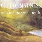 GIFT OF MADNESS Walk And Thee Shall Reach album cover