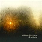 GREAT FALLS A Death Cinematic ​/ ​Great Falls album cover