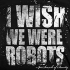 I WISH WE WERE ROBOTS In Search Of Sanity album cover