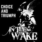 IN THE WAKE (USA) Choice And Triumph album cover