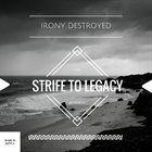 IRONY DESTROYED Strife To Legacy album cover